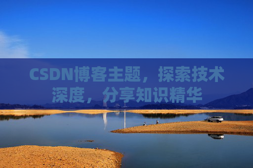 CSDN博客主题，探索技术深度，分享知识精华